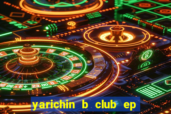 yarichin b club ep 2 dublado